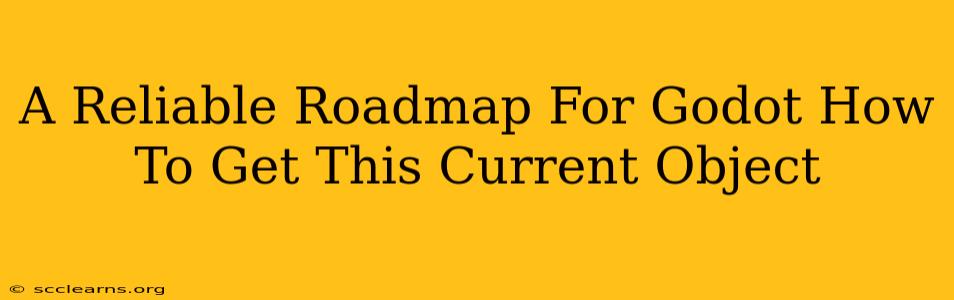 A Reliable Roadmap For Godot How To Get This Current Object