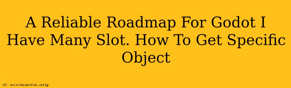 A Reliable Roadmap For Godot I Have Many Slot. How To Get Specific Object