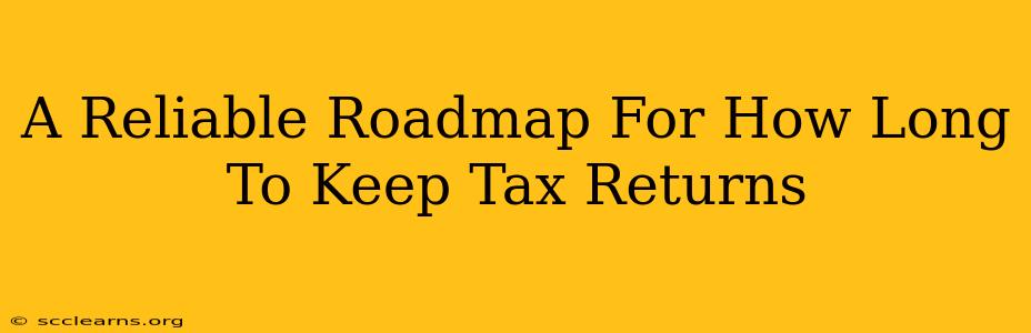 A Reliable Roadmap For How Long To Keep Tax Returns