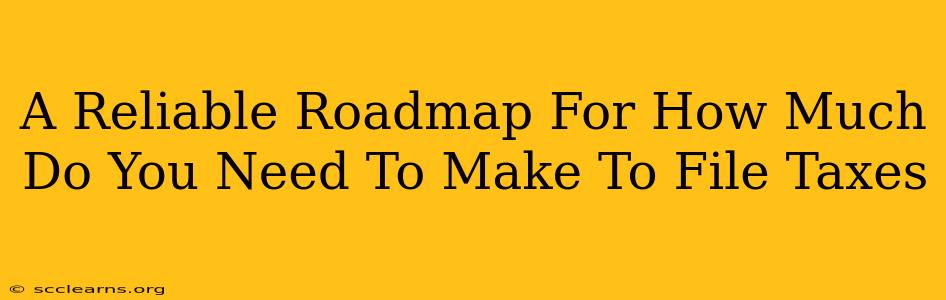 A Reliable Roadmap For How Much Do You Need To Make To File Taxes