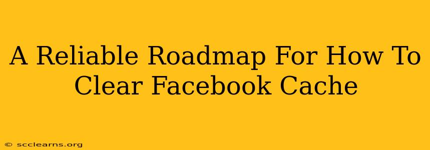 A Reliable Roadmap For How To Clear Facebook Cache