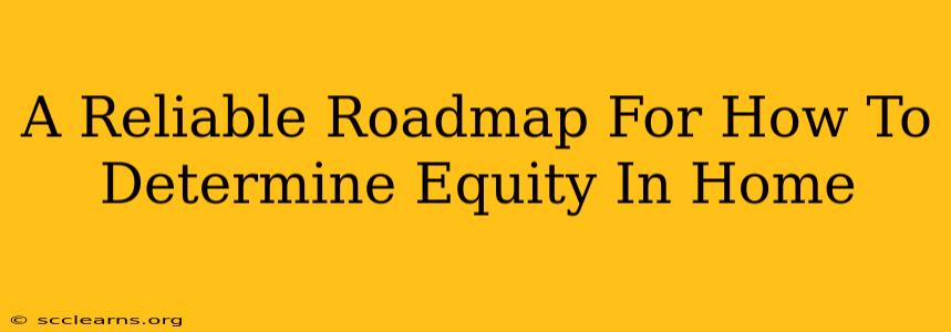 A Reliable Roadmap For How To Determine Equity In Home