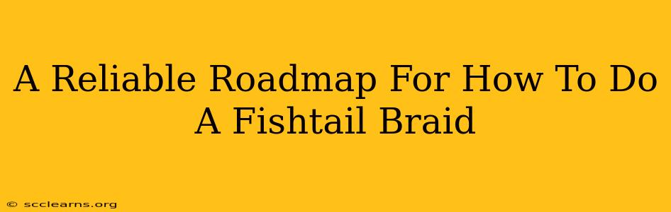 A Reliable Roadmap For How To Do A Fishtail Braid