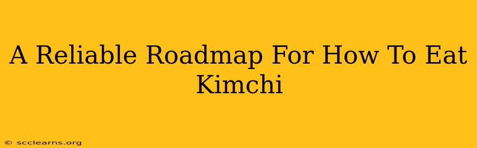 A Reliable Roadmap For How To Eat Kimchi