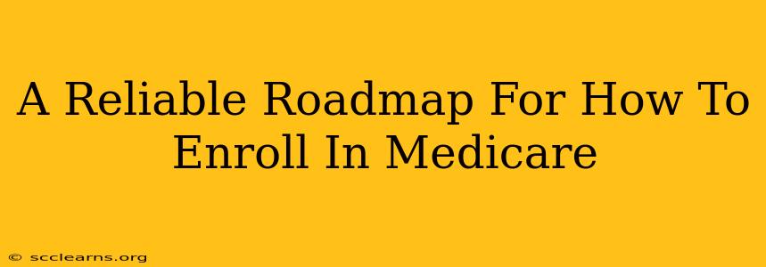 A Reliable Roadmap For How To Enroll In Medicare