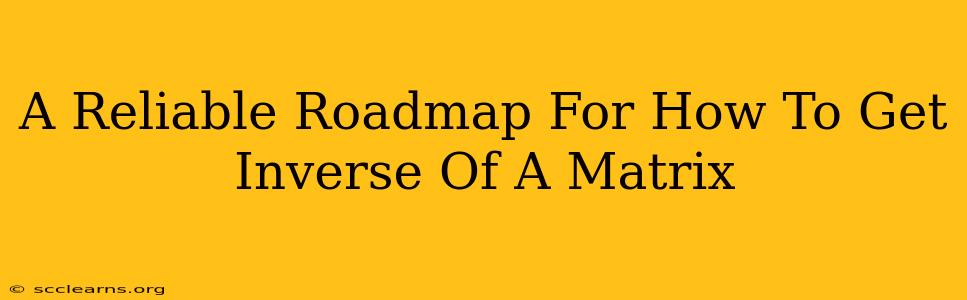 A Reliable Roadmap For How To Get Inverse Of A Matrix