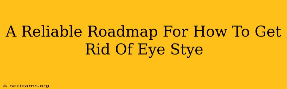 A Reliable Roadmap For How To Get Rid Of Eye Stye