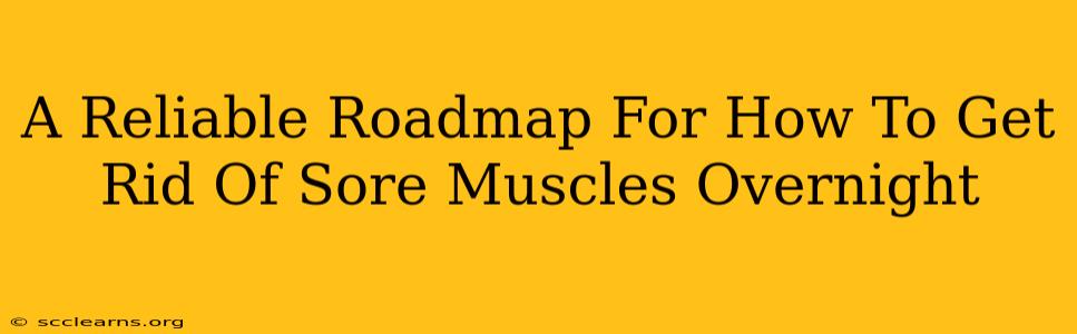 A Reliable Roadmap For How To Get Rid Of Sore Muscles Overnight