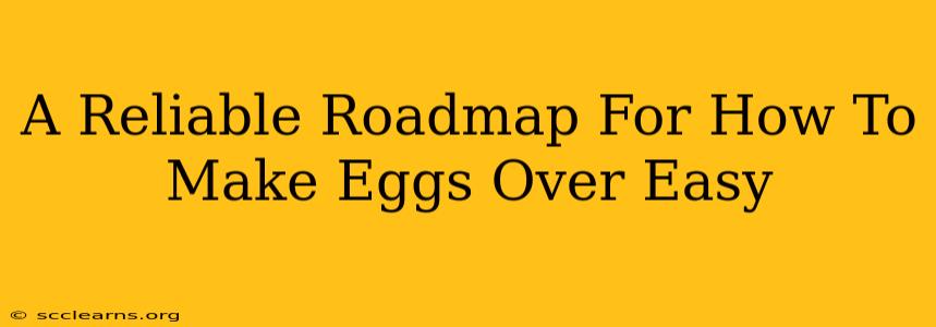 A Reliable Roadmap For How To Make Eggs Over Easy