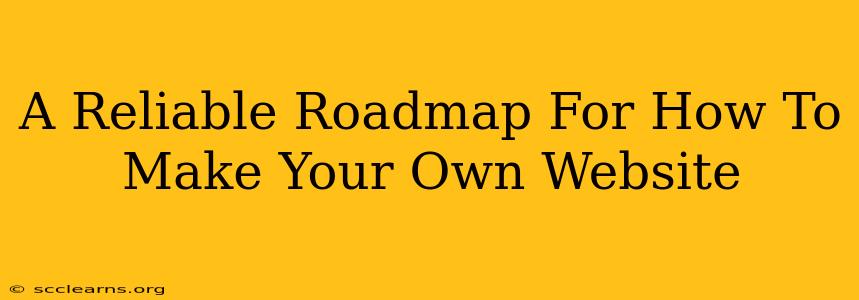 A Reliable Roadmap For How To Make Your Own Website