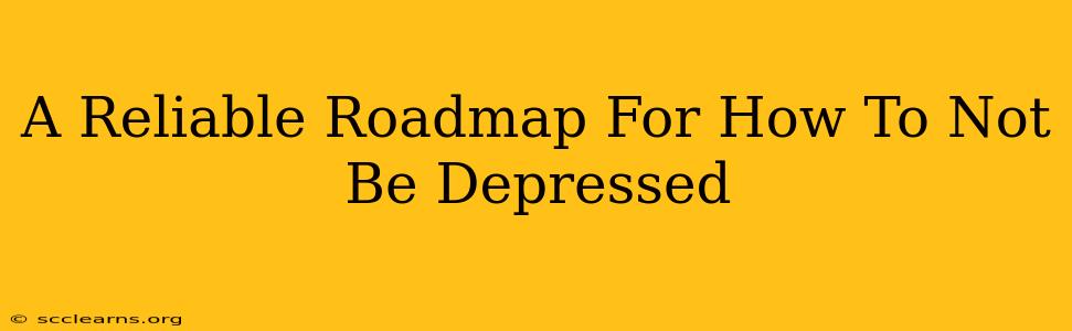 A Reliable Roadmap For How To Not Be Depressed