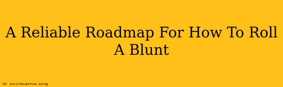 A Reliable Roadmap For How To Roll A Blunt