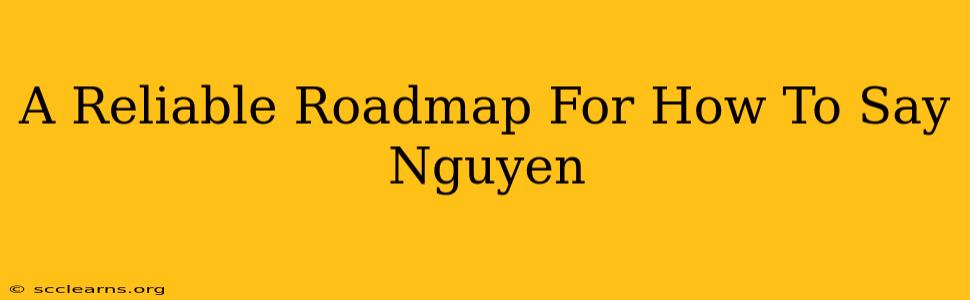 A Reliable Roadmap For How To Say Nguyen