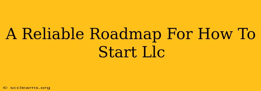 A Reliable Roadmap For How To Start Llc