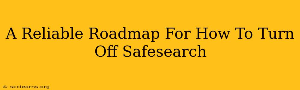 A Reliable Roadmap For How To Turn Off Safesearch