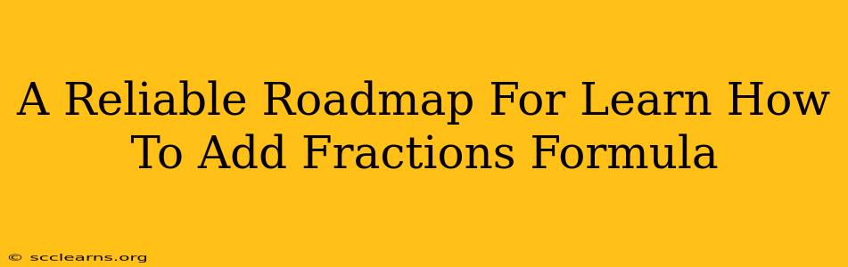 A Reliable Roadmap For Learn How To Add Fractions Formula