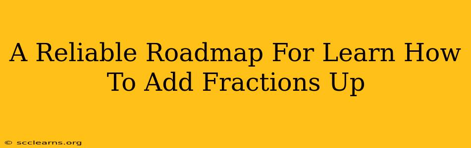 A Reliable Roadmap For Learn How To Add Fractions Up