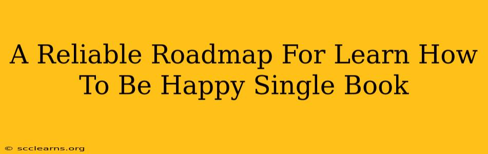 A Reliable Roadmap For Learn How To Be Happy Single Book