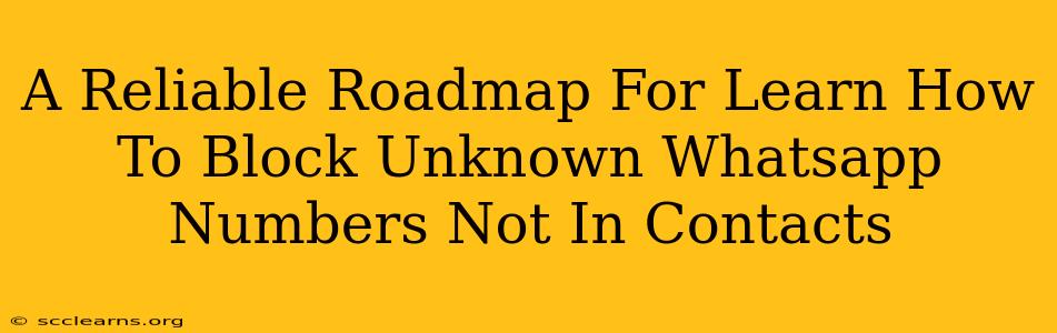 A Reliable Roadmap For Learn How To Block Unknown Whatsapp Numbers Not In Contacts