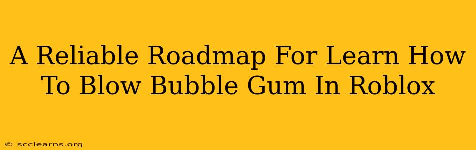 A Reliable Roadmap For Learn How To Blow Bubble Gum In Roblox