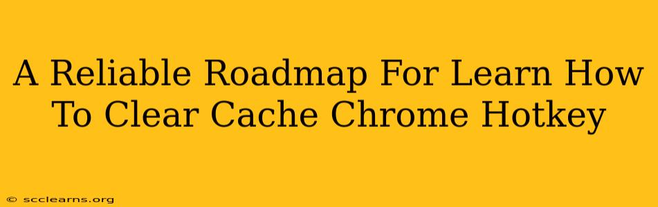 A Reliable Roadmap For Learn How To Clear Cache Chrome Hotkey