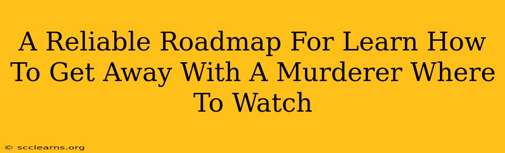 A Reliable Roadmap For Learn How To Get Away With A Murderer Where To Watch