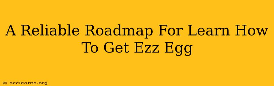 A Reliable Roadmap For Learn How To Get Ezz Egg