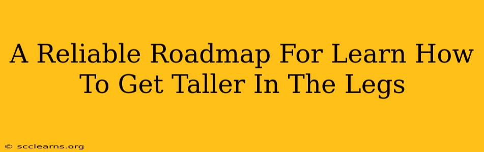 A Reliable Roadmap For Learn How To Get Taller In The Legs