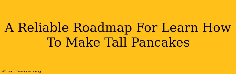 A Reliable Roadmap For Learn How To Make Tall Pancakes