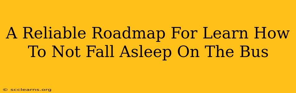 A Reliable Roadmap For Learn How To Not Fall Asleep On The Bus