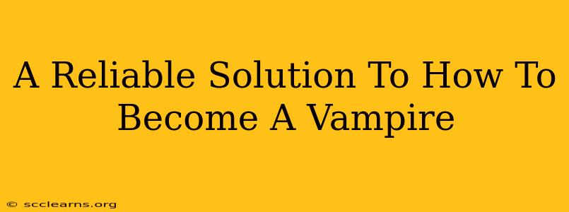 A Reliable Solution To How To Become A Vampire