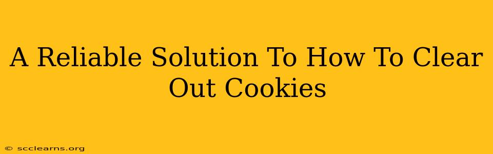 A Reliable Solution To How To Clear Out Cookies