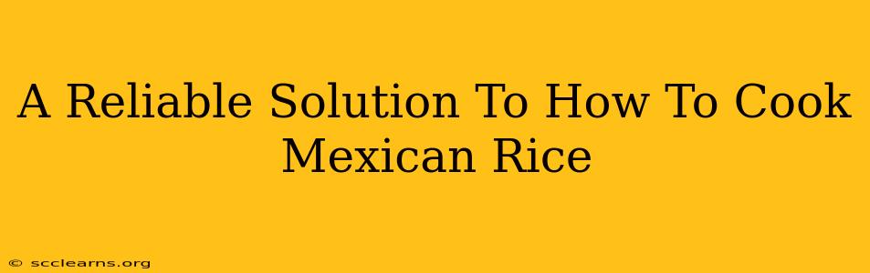 A Reliable Solution To How To Cook Mexican Rice