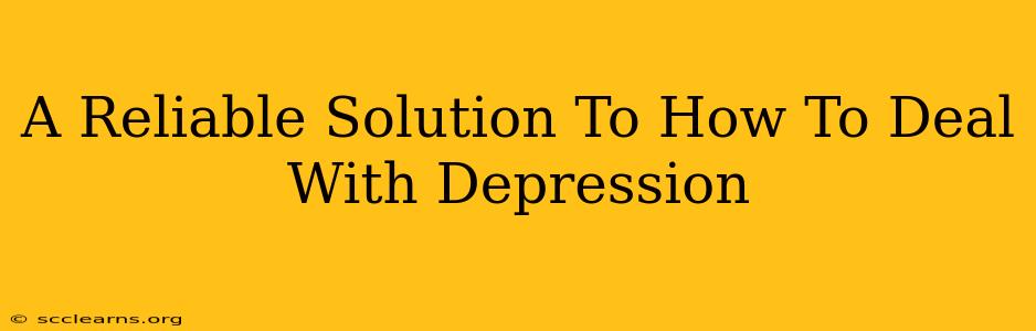 A Reliable Solution To How To Deal With Depression