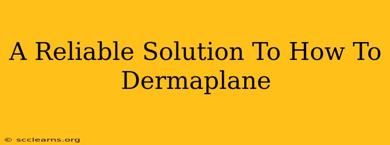 A Reliable Solution To How To Dermaplane