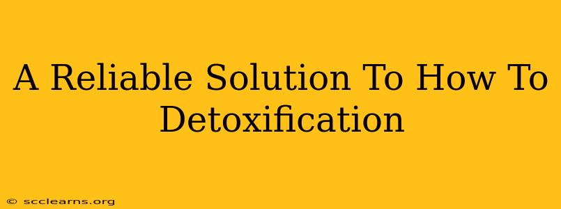 A Reliable Solution To How To Detoxification