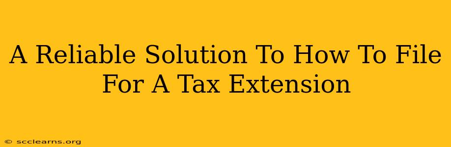 A Reliable Solution To How To File For A Tax Extension