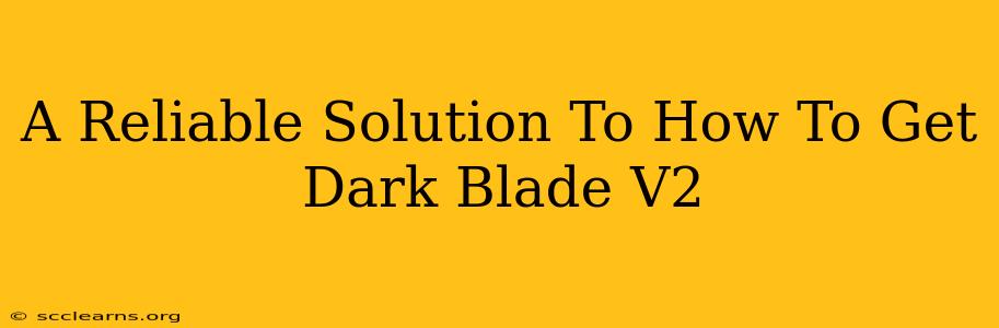 A Reliable Solution To How To Get Dark Blade V2