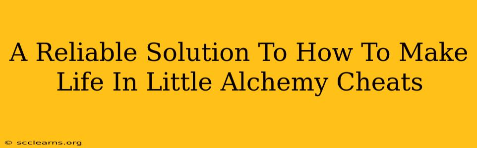 A Reliable Solution To How To Make Life In Little Alchemy Cheats