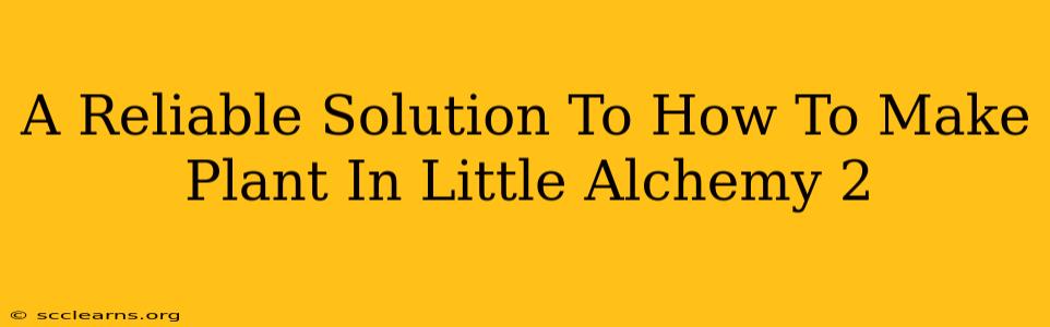 A Reliable Solution To How To Make Plant In Little Alchemy 2