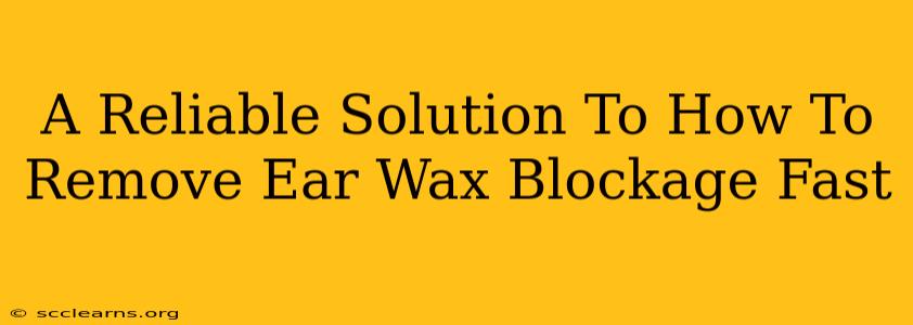 A Reliable Solution To How To Remove Ear Wax Blockage Fast