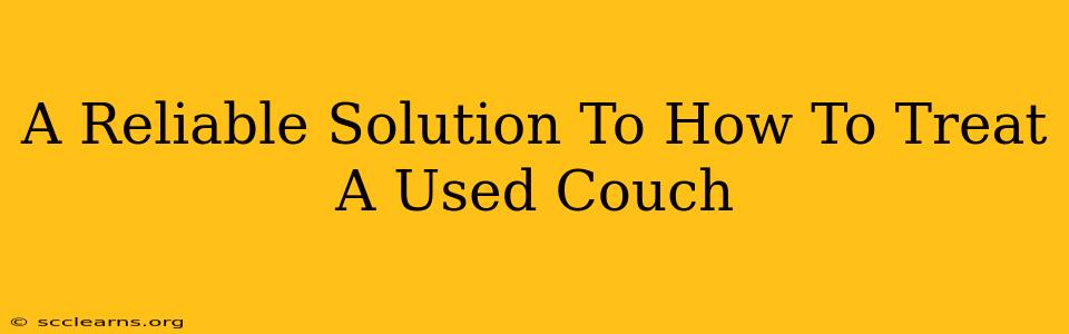 A Reliable Solution To How To Treat A Used Couch