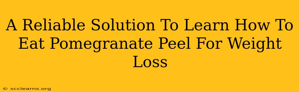 A Reliable Solution To Learn How To Eat Pomegranate Peel For Weight Loss