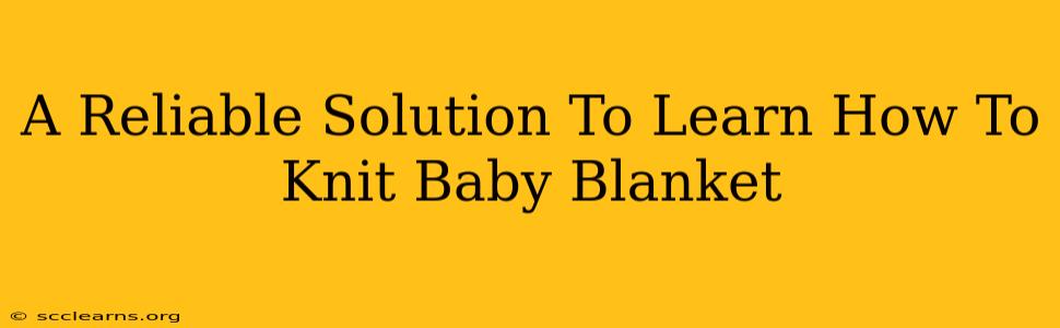 A Reliable Solution To Learn How To Knit Baby Blanket