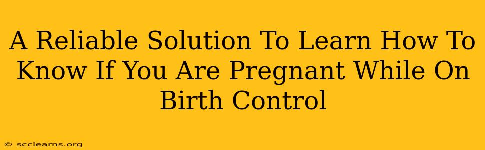 A Reliable Solution To Learn How To Know If You Are Pregnant While On Birth Control