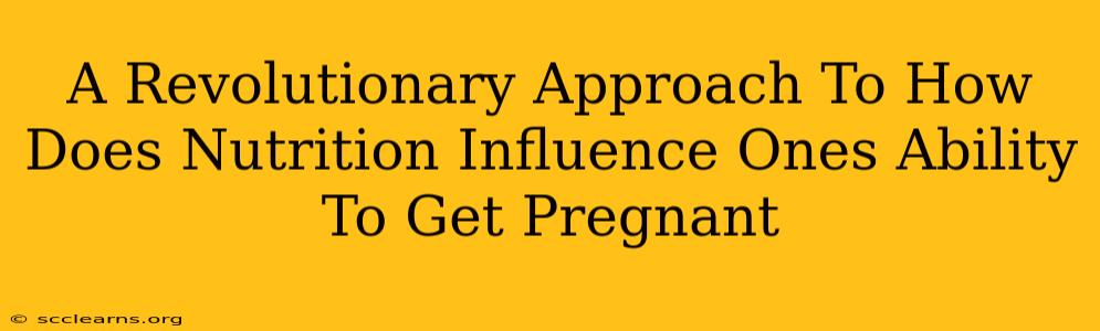 A Revolutionary Approach To How Does Nutrition Influence Ones Ability To Get Pregnant