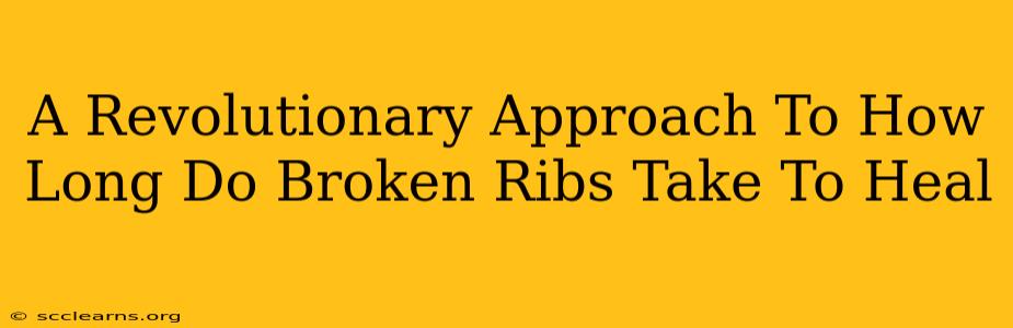 A Revolutionary Approach To How Long Do Broken Ribs Take To Heal