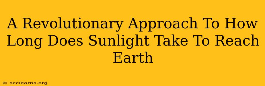 A Revolutionary Approach To How Long Does Sunlight Take To Reach Earth