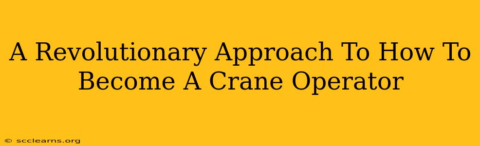 A Revolutionary Approach To How To Become A Crane Operator