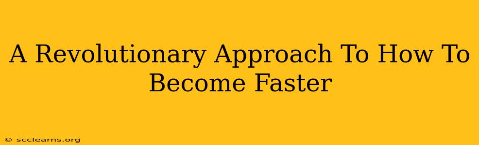 A Revolutionary Approach To How To Become Faster